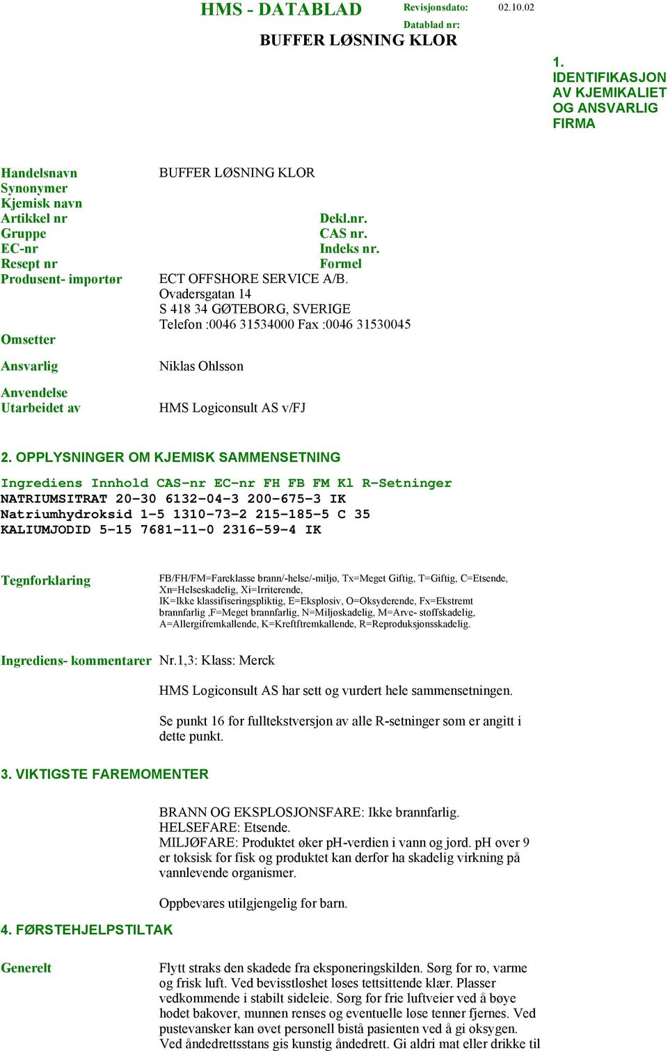 KLOR Dekl.nr. CAS nr. Indeks nr. Formel ECT OFFSHORE SERVICE A/B. Ovadersgatan 14 S 418 34 GØTEBORG, SVERIGE Telefon :0046 31534000 Fax :0046 31530045 Niklas Ohlsson HMS Logiconsult AS v/fj 2.