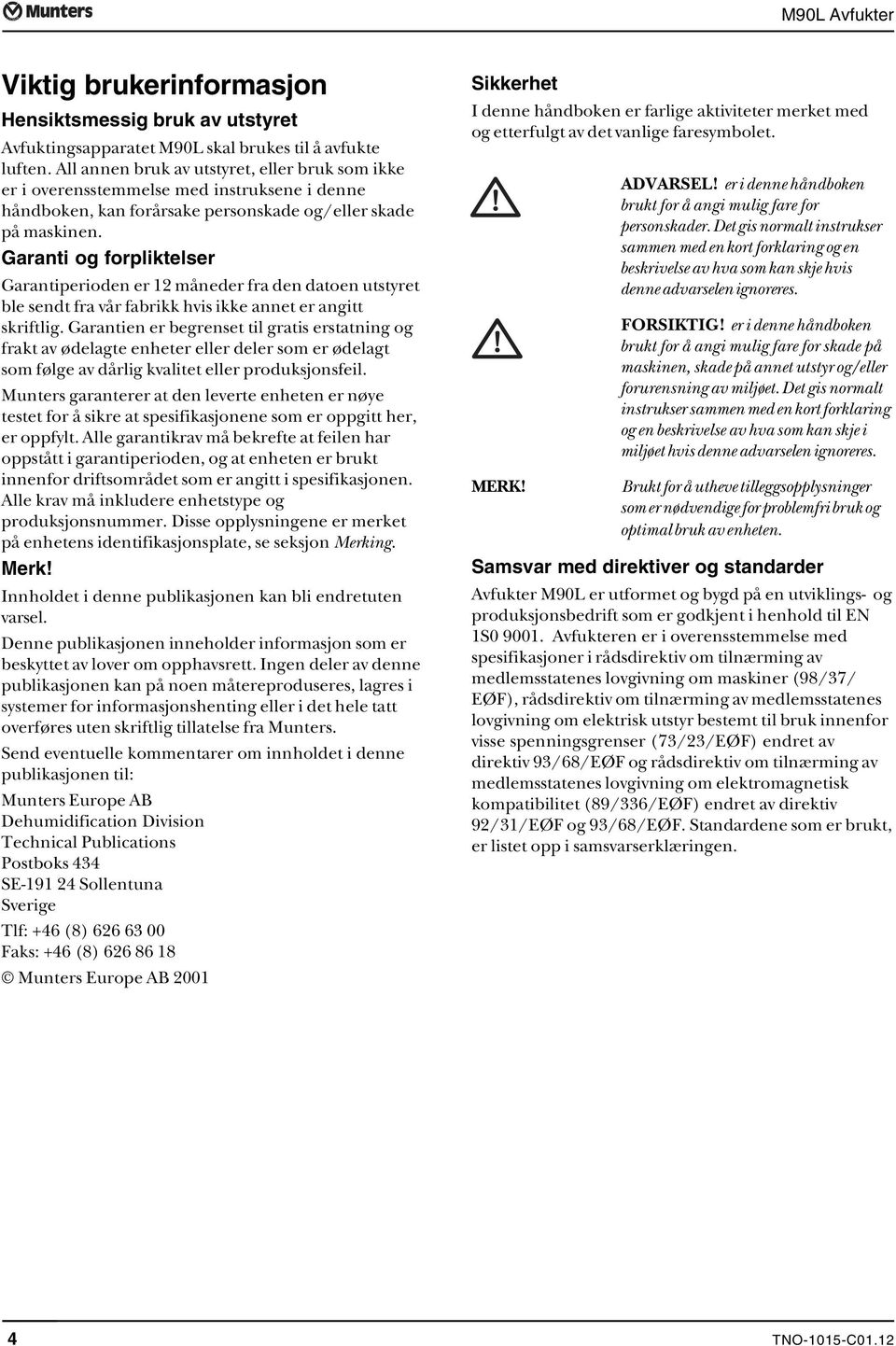 Garanti og forpliktelser Garantiperioden er 12 måneder fra den datoen utstyret ble sendt fra vår fabrikk hvis ikke annet er angitt skriftlig.