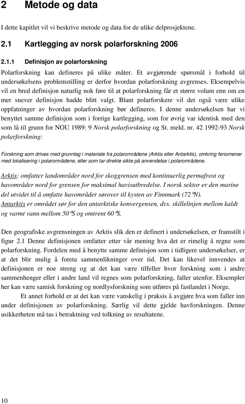 Eksempelvis vil en bred definisjon naturlig nok føre til at polarforskning får et større volum enn om en mer snever definisjon hadde blitt valgt.