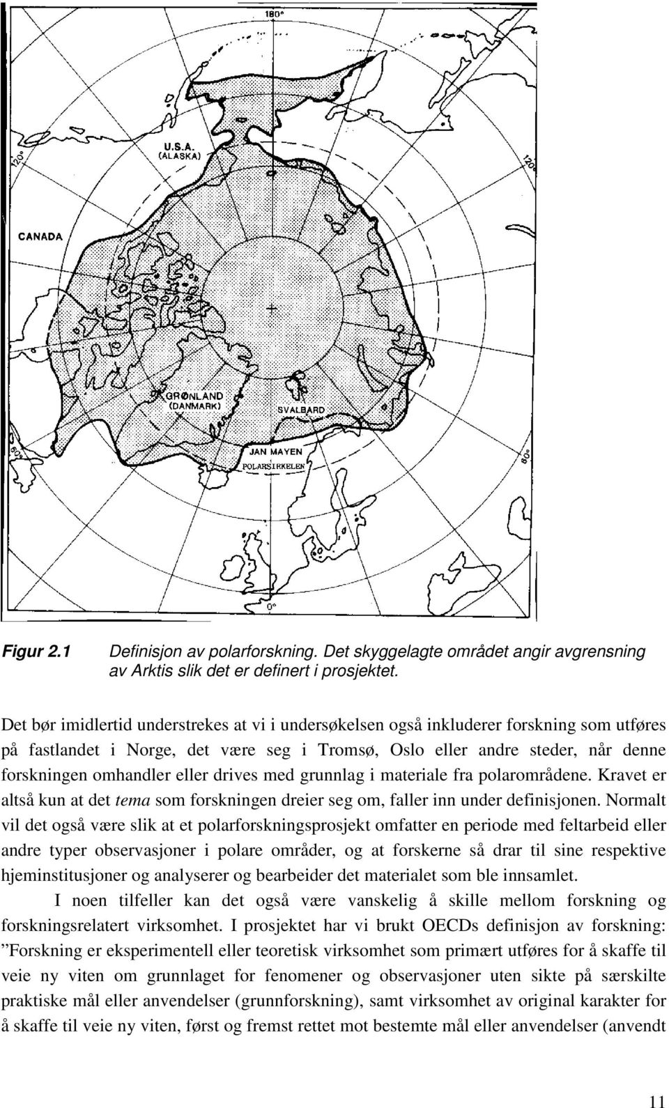 eller drives med grunnlag i materiale fra polarområdene. Kravet er altså kun at det tema som forskningen dreier seg om, faller inn under definisjonen.