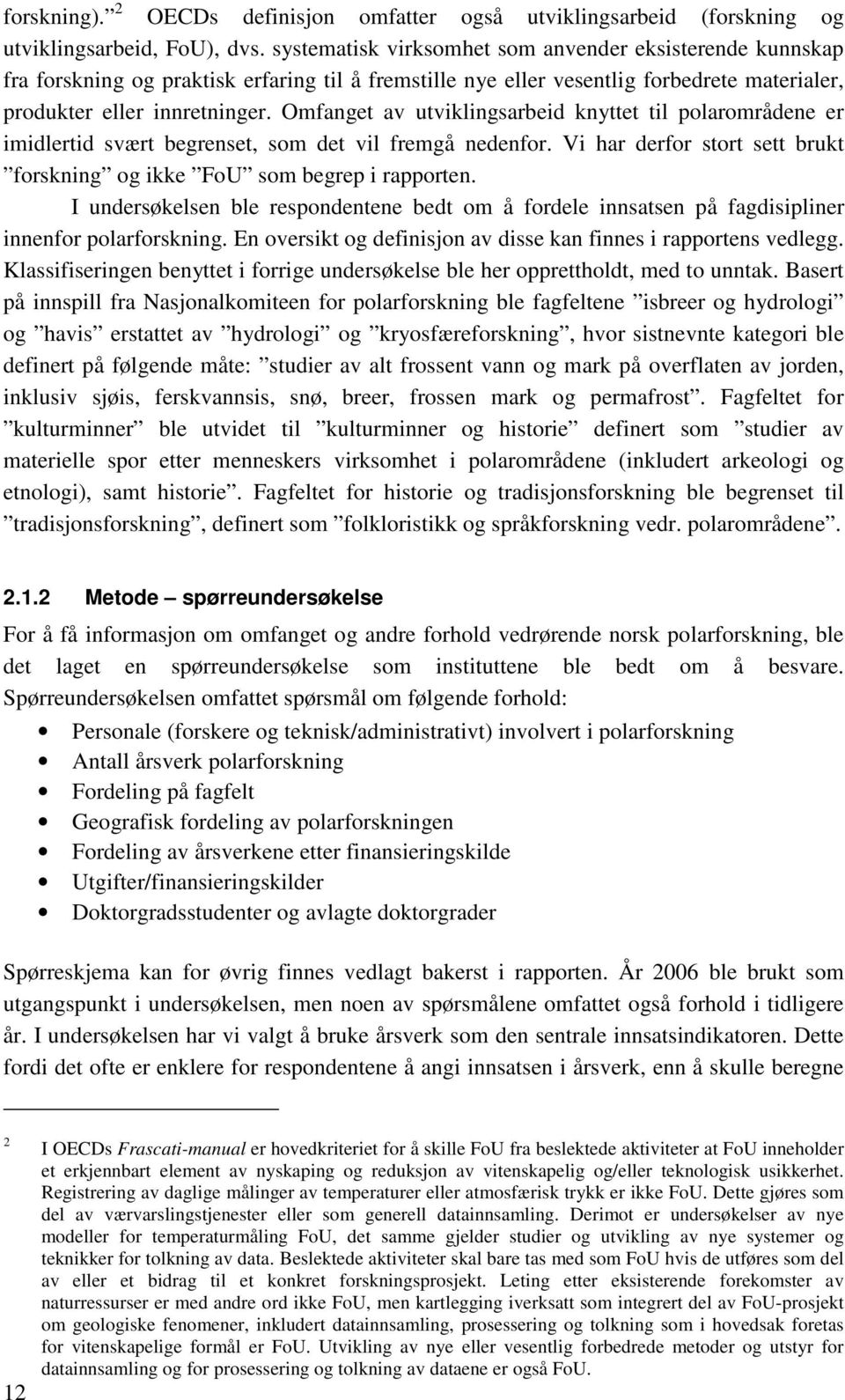 Omfanget av utviklingsarbeid knyttet til polarområdene er imidlertid svært begrenset, som det vil fremgå nedenfor. Vi har derfor stort sett brukt forskning og ikke FoU som begrep i rapporten.