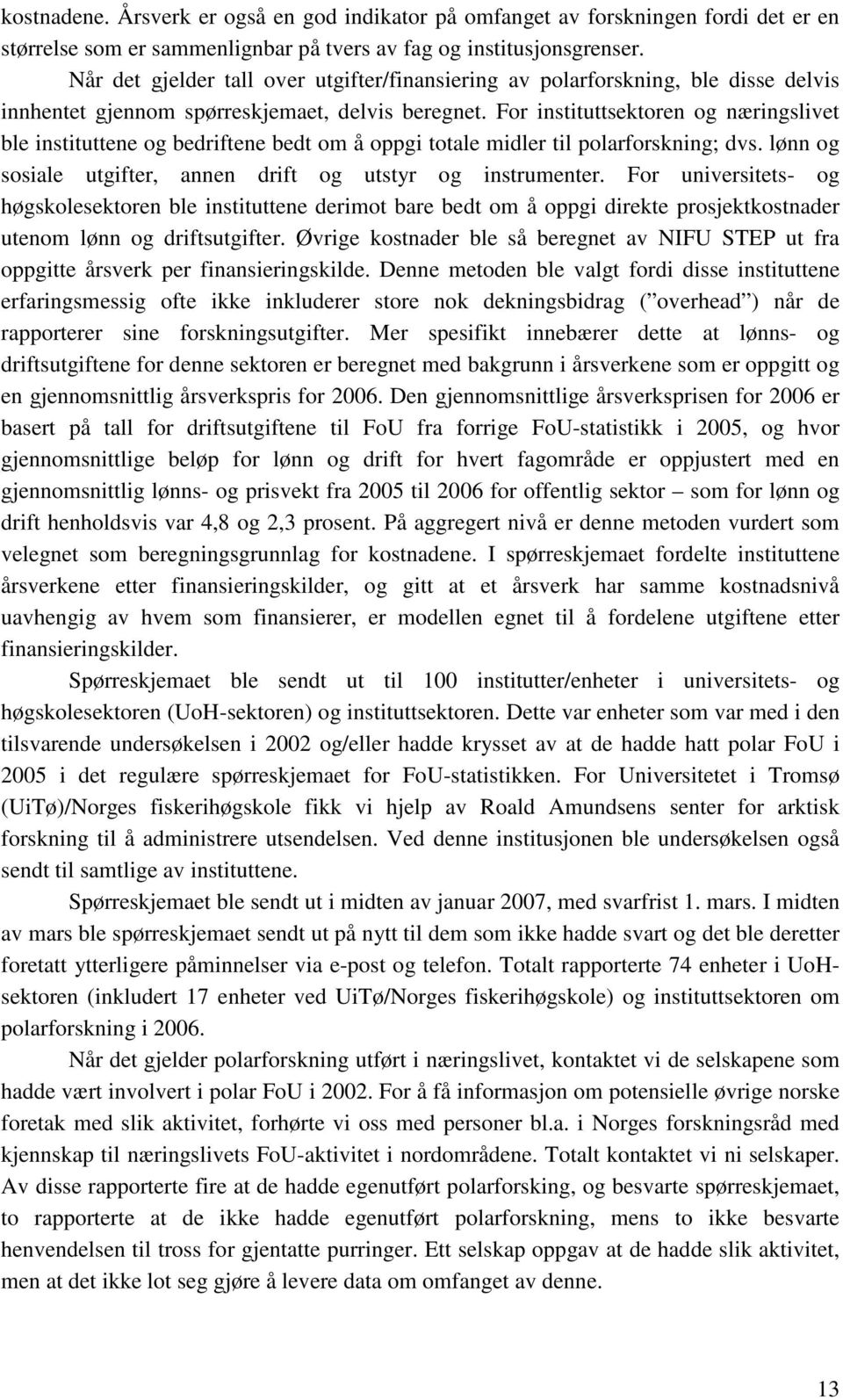 For instituttsektoren og næringslivet ble instituttene og bedriftene bedt om å oppgi totale midler til polarforskning; dvs. lønn og sosiale utgifter, annen drift og utstyr og instrumenter.