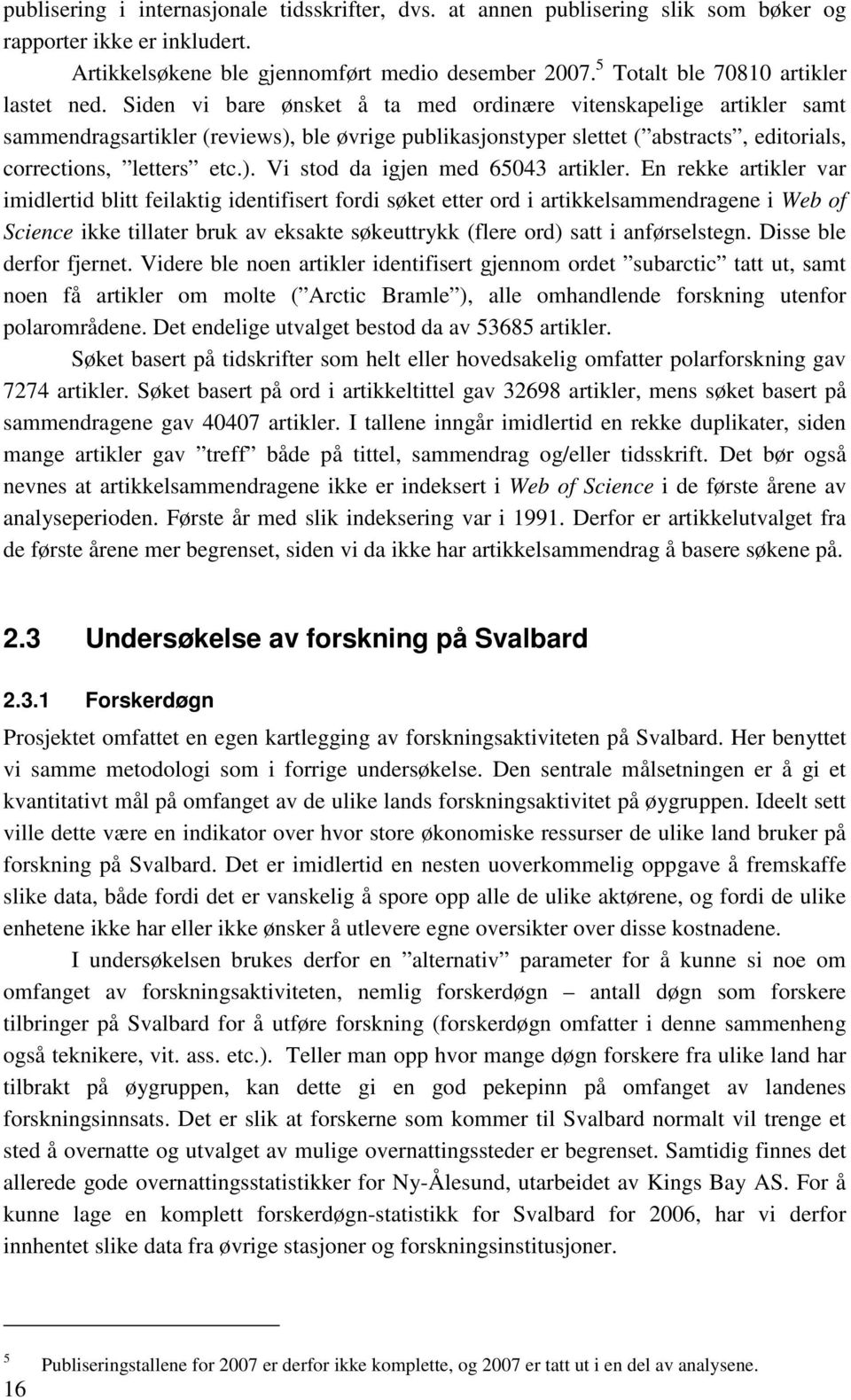 Siden vi bare ønsket å ta med ordinære vitenskapelige artikler samt sammendragsartikler (reviews), ble øvrige publikasjonstyper slettet ( abstracts, editorials, corrections, letters etc.). Vi stod da igjen med 65043 artikler.