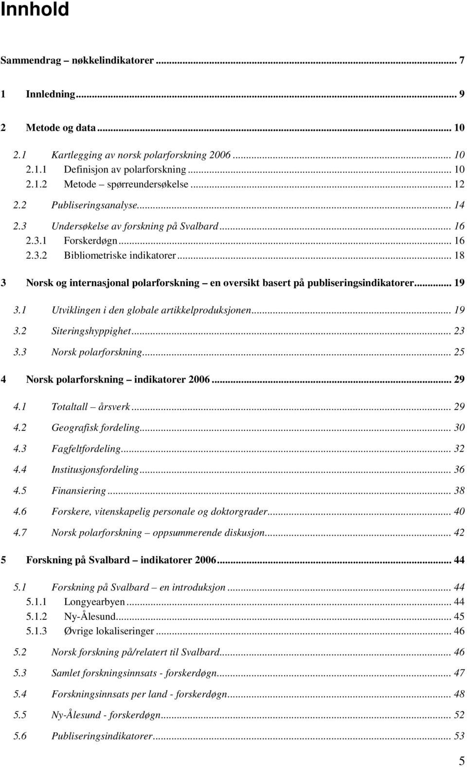 .. 18 3 Norsk og internasjonal polarforskning en oversikt basert på publiseringsindikatorer... 19 3.1 Utviklingen i den globale artikkelproduksjonen... 19 3.2 Siteringshyppighet... 23 3.