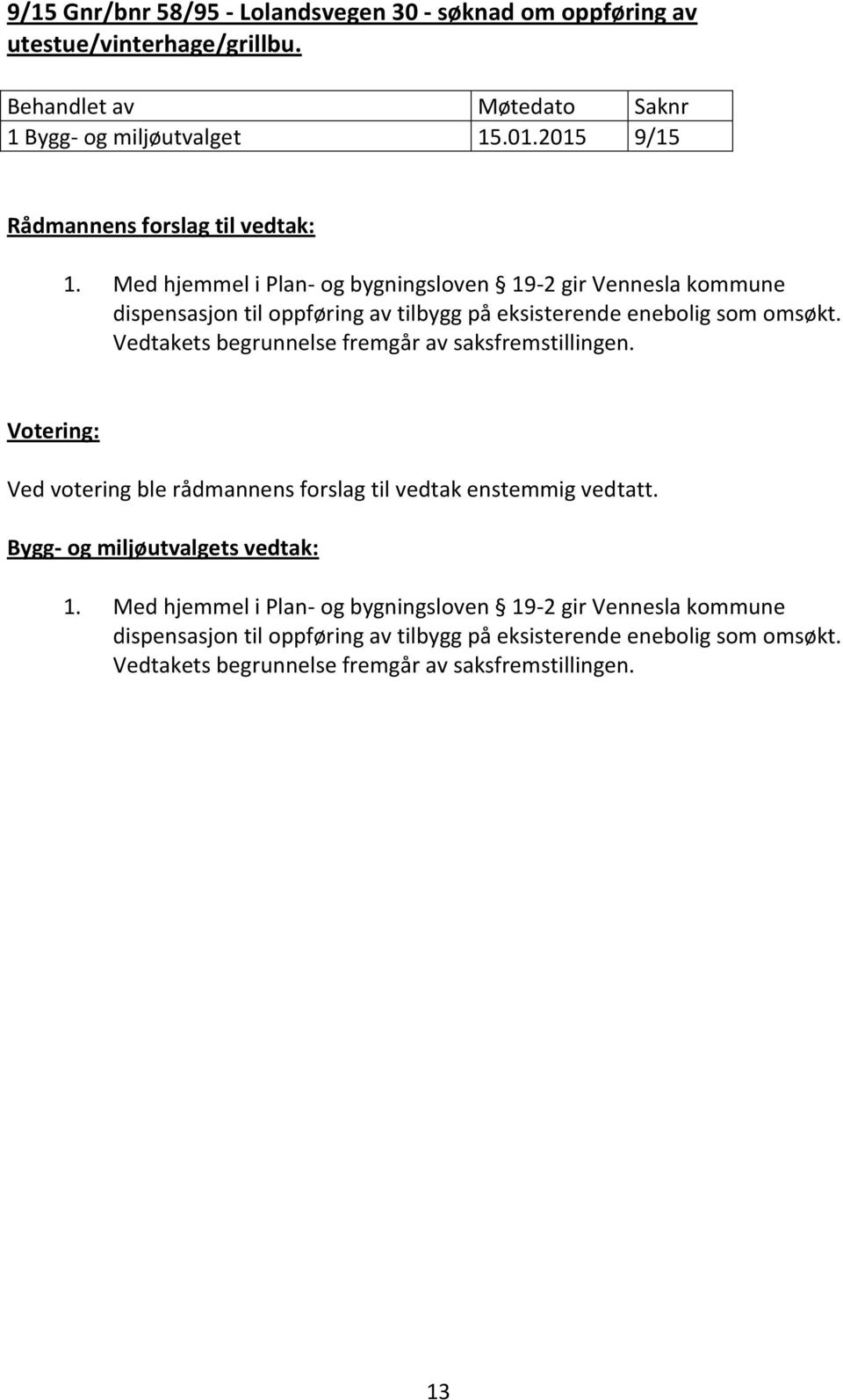 Vedtakets begrunnelse fremgår av saksfremstillingen. Ved votering ble rådmannens forslag til vedtak enstemmig vedtatt. 1.