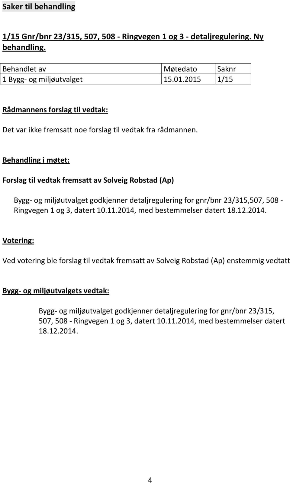 Behandling i møtet: Forslag til vedtak fremsatt av Solveig Robstad (Ap) Bygg- og miljøutvalget godkjenner detaljregulering for gnr/bnr 23/315,507, 508 - Ringvegen 1 og