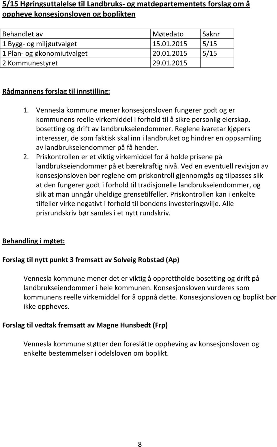 Vennesla kommune mener konsesjonsloven fungerer godt og er kommunens reelle virkemiddel i forhold til å sikre personlig eierskap, bosetting og drift av landbrukseiendommer.