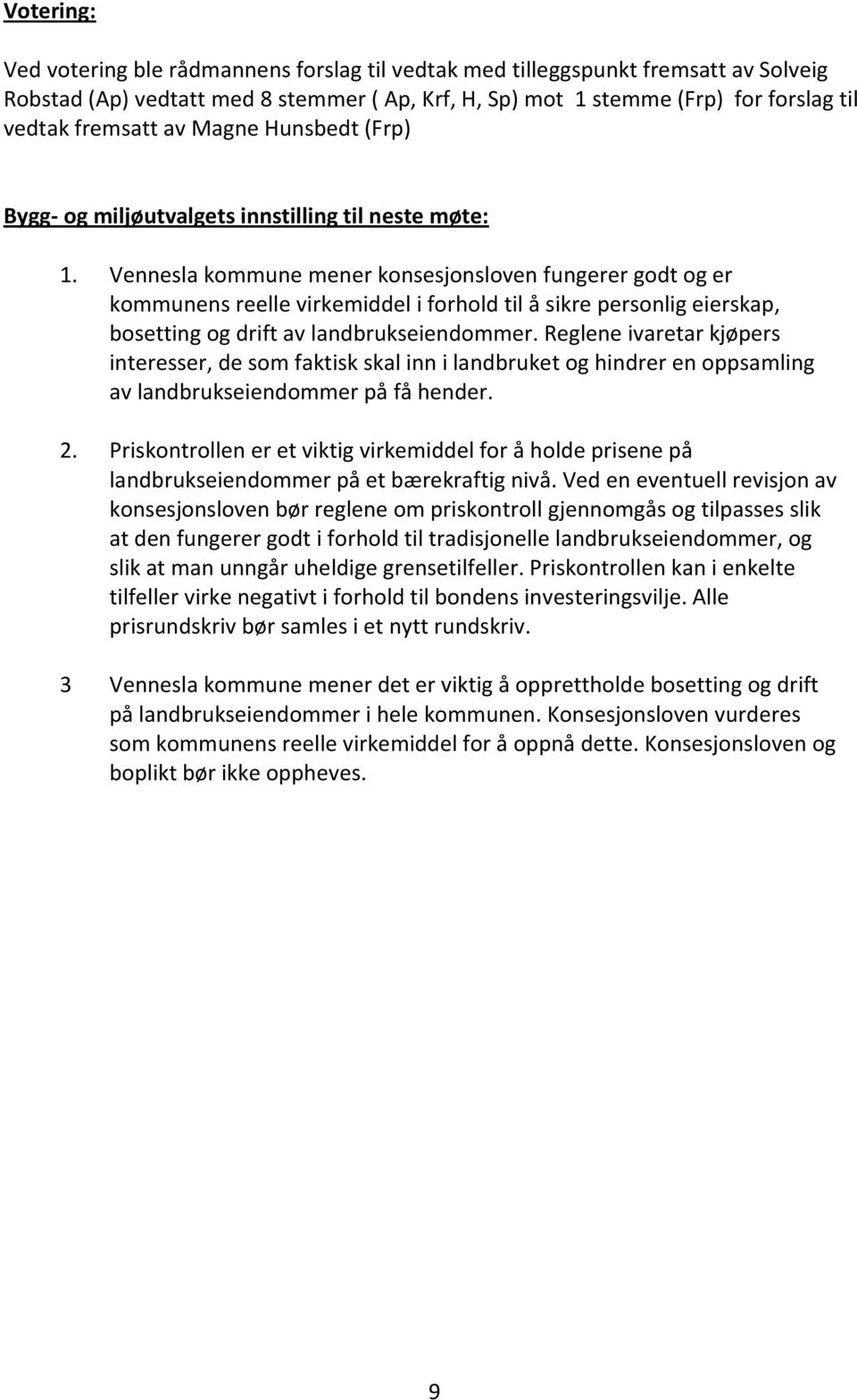 Vennesla kommune mener konsesjonsloven fungerer godt og er kommunens reelle virkemiddel i forhold til å sikre personlig eierskap, bosetting og drift av landbrukseiendommer.