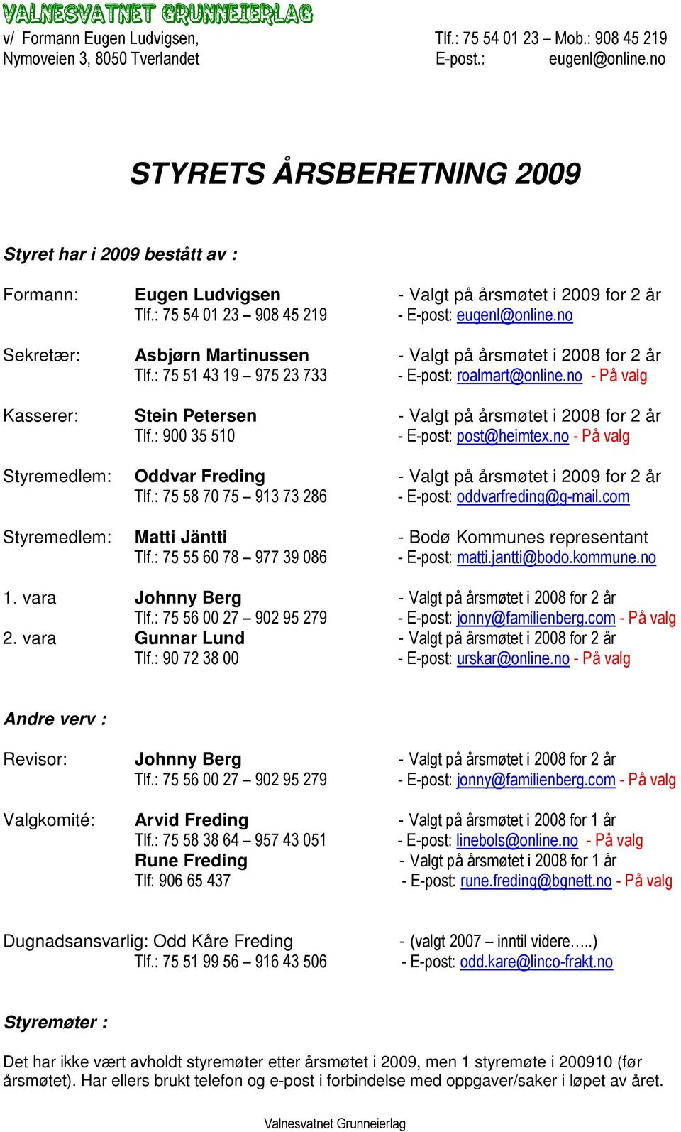 no Sekretær: Asbjørn Martinussen - Valgt på årsmøtet i 2008 for 2 år Tlf.: 75 51 43 19 975 23 733 - E-post: roalmart@online.