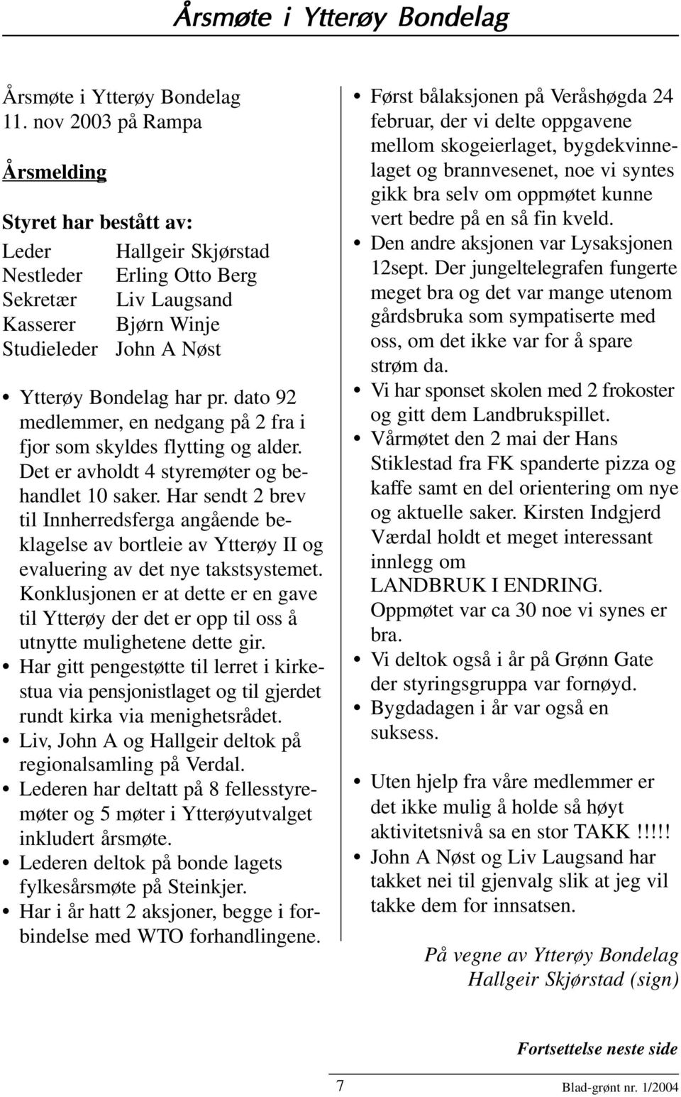 dato 92 medlemmer, en nedgang på 2 fra i fjor som skyldes flytting og alder. Det er avholdt 4 styremøter og behandlet 10 saker.