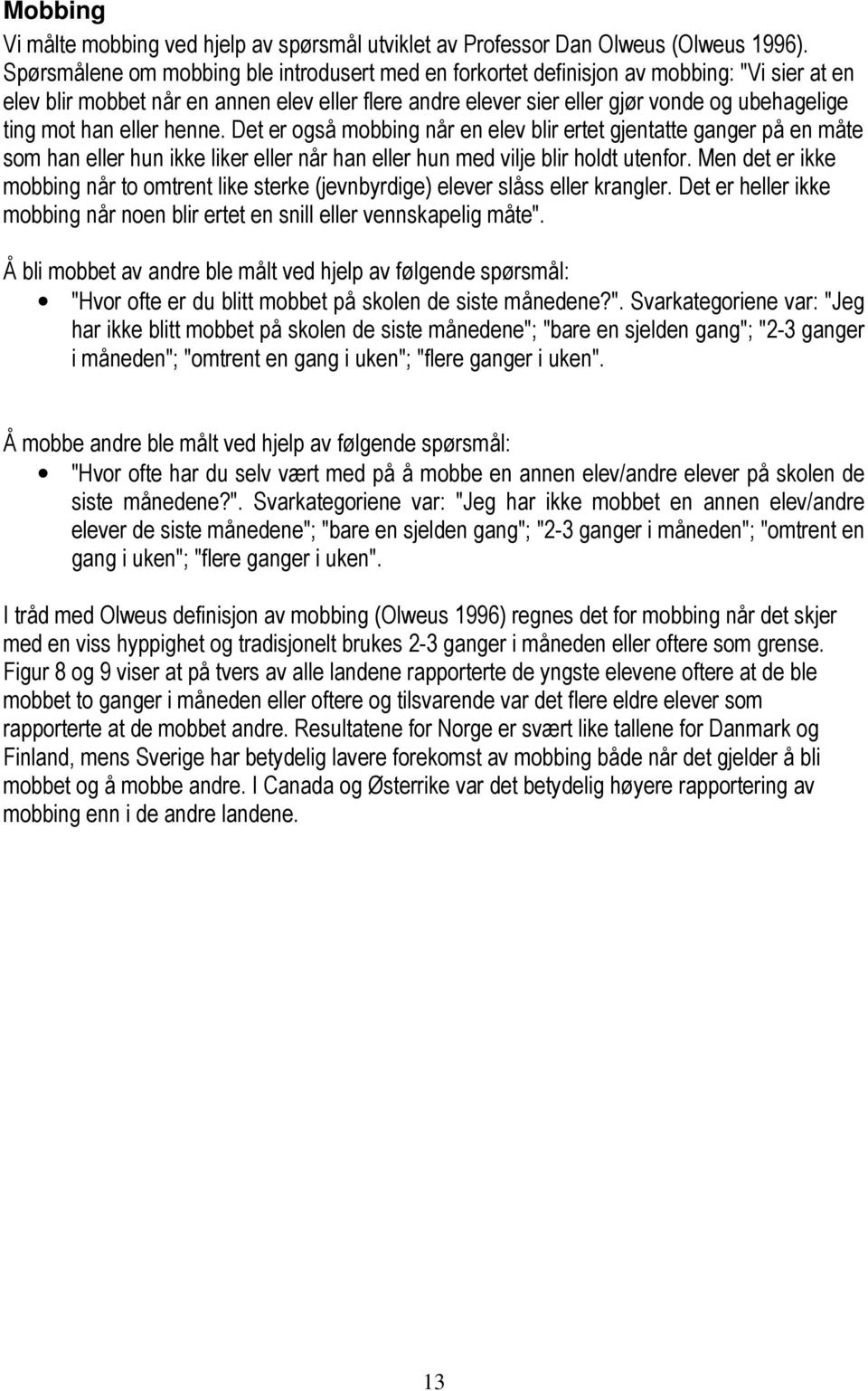 han eller henne. Det er også mobbing når en elev blir ertet gjentatte ganger på en måte som han eller hun ikke liker eller når han eller hun med vilje blir holdt utenfor.