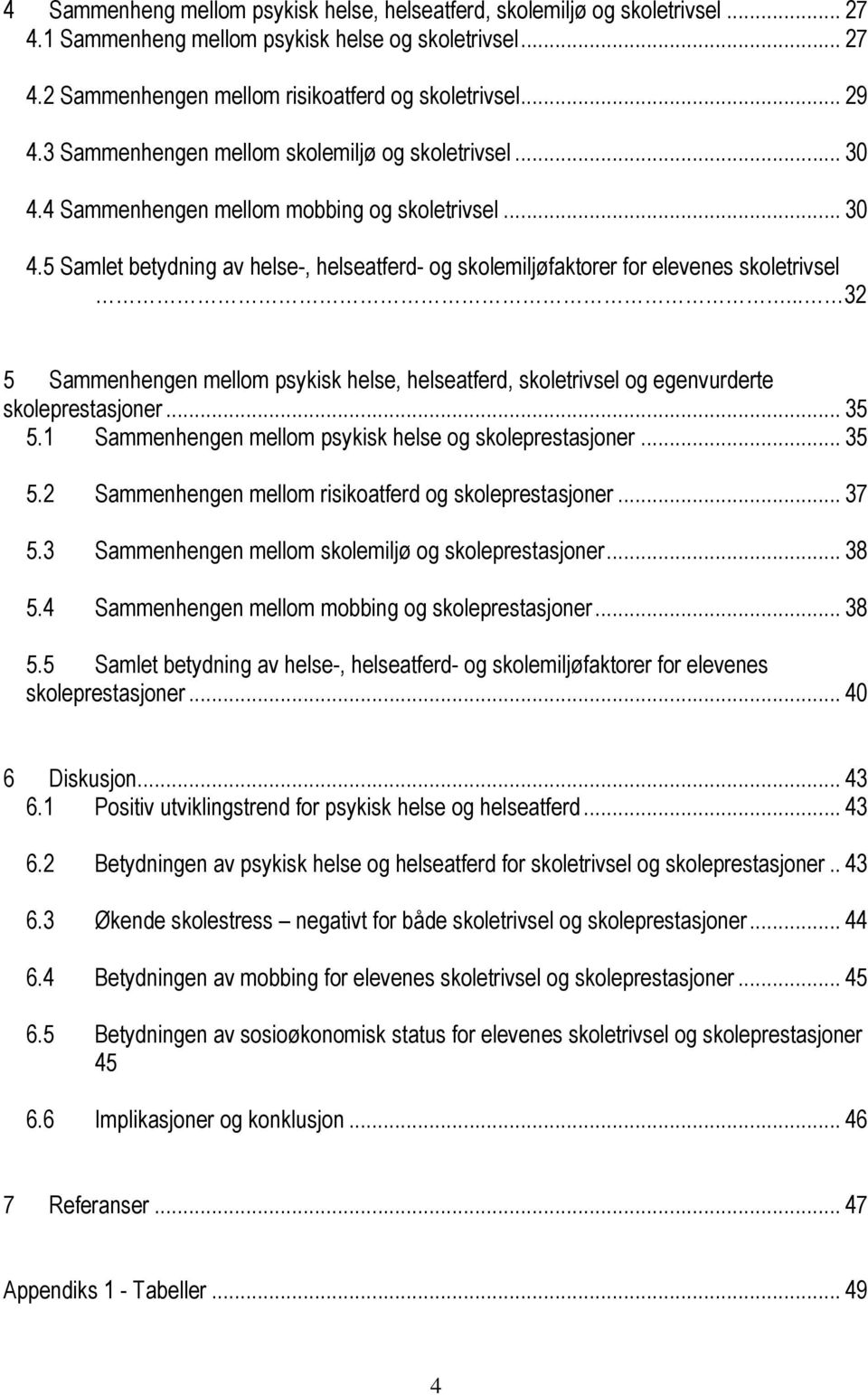 .. 32 5 Sammenhengen mellom psykisk helse, helseatferd, skoletrivsel og egenvurderte skoleprestasjoner... 35 5.1 Sammenhengen mellom psykisk helse og skoleprestasjoner... 35 5.2 Sammenhengen mellom risikoatferd og skoleprestasjoner.