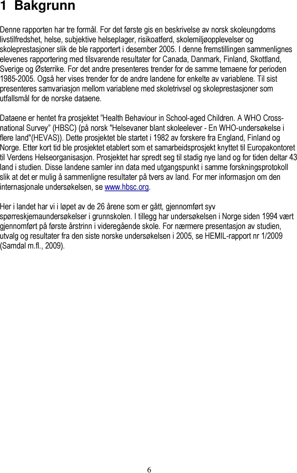 I denne fremstillingen sammenlignes elevenes rapportering med tilsvarende resultater for Canada, Danmark, Finland, Skottland, Sverige og Østerrike.