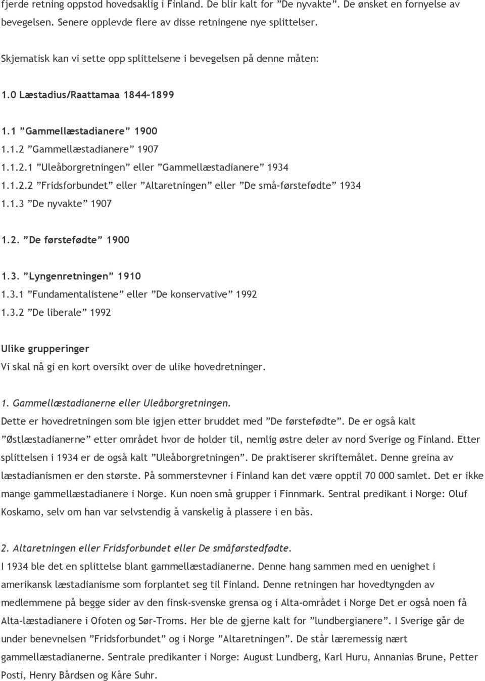 1.2.2 Fridsforbundet eller Altaretningen eller De små-førstefødte 1934 1.1.3 De nyvakte 1907 1.2. De førstefødte 1900 1.3. Lyngenretningen 1910 1.3.1 Fundamentalistene eller De konservative 1992 1.3.2 De liberale 1992 Ulike grupperinger Vi skal nå gi en kort oversikt over de ulike hovedretninger.