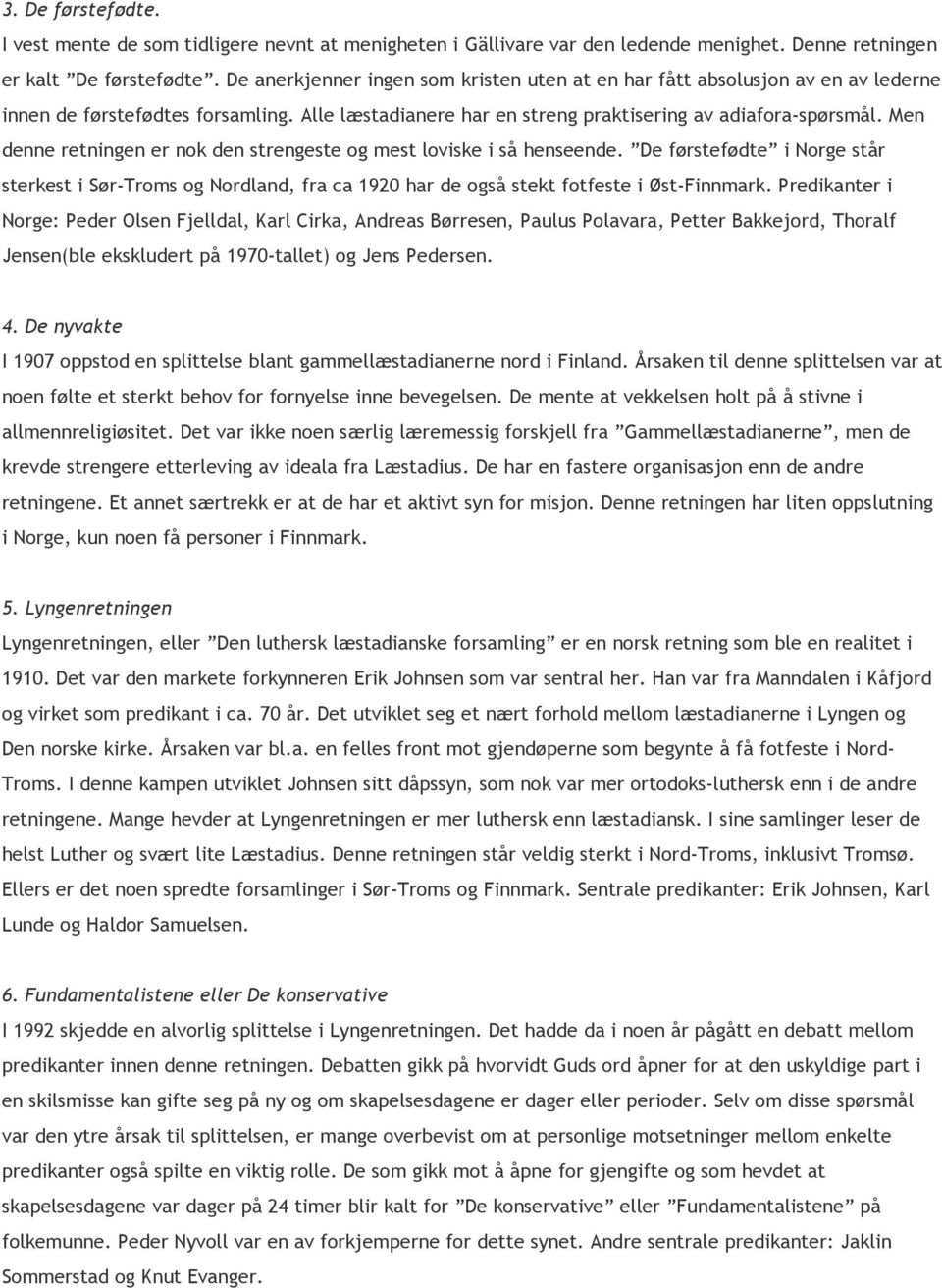 Men denne retningen er nok den strengeste og mest loviske i så henseende. De førstefødte i Norge står sterkest i Sør-Troms og Nordland, fra ca 1920 har de også stekt fotfeste i Øst-Finnmark.