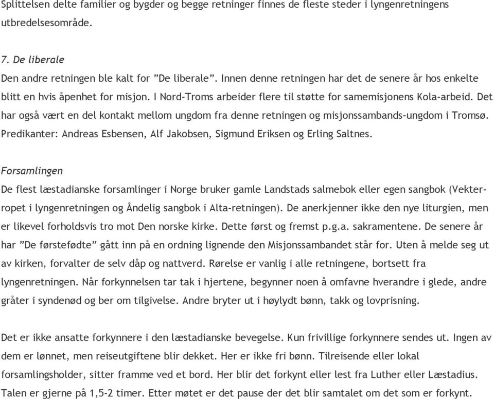 Det har også vært en del kontakt mellom ungdom fra denne retningen og misjonssambands-ungdom i Tromsø. Predikanter: Andreas Esbensen, Alf Jakobsen, Sigmund Eriksen og Erling Saltnes.