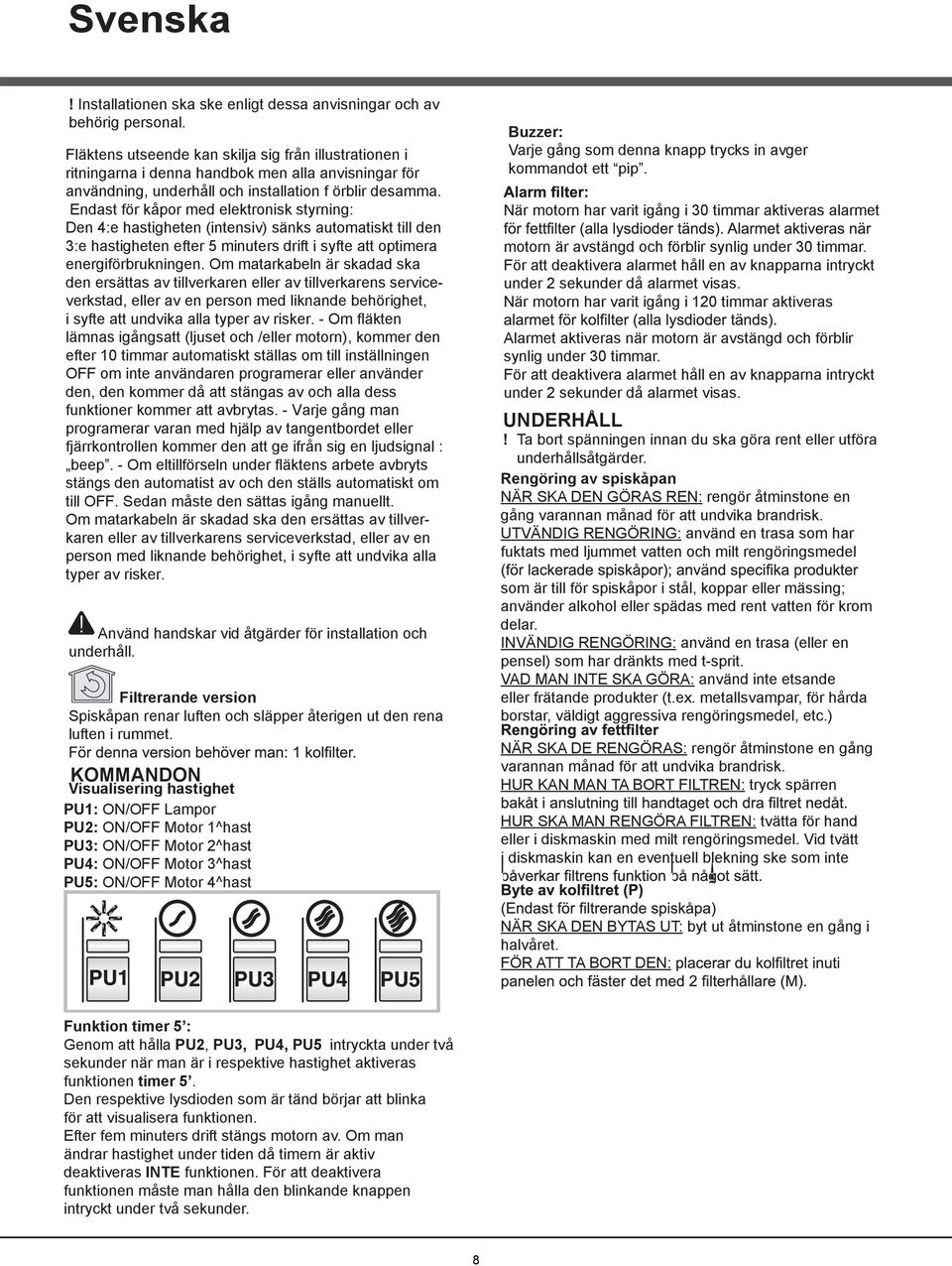 Endast för kåpor med elektronisk styrning: Den 4:e hastigheten (intensiv) sänks automatiskt till den 3:e hastigheten efter 5 minuters drift i syfte att optimera energiförbrukningen.