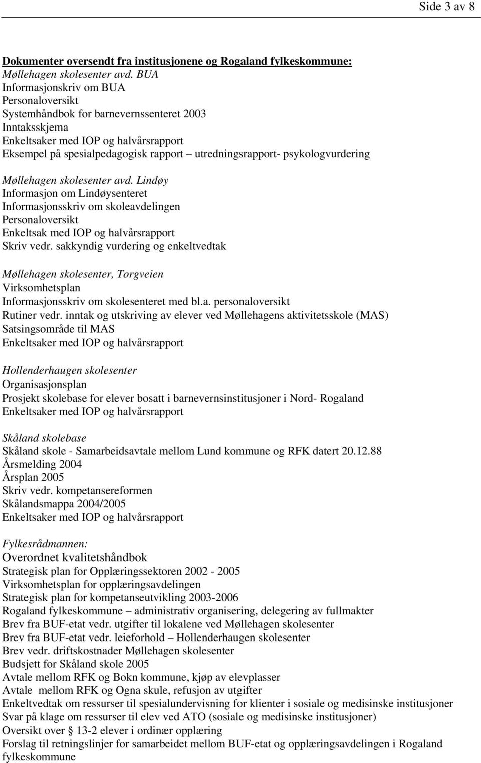 psykologvurdering Møllehagen skolesenter avd. Lindøy Informasjon om Lindøysenteret Informasjonsskriv om skoleavdelingen Personaloversikt Enkeltsak med IOP og halvårsrapport Skriv vedr.