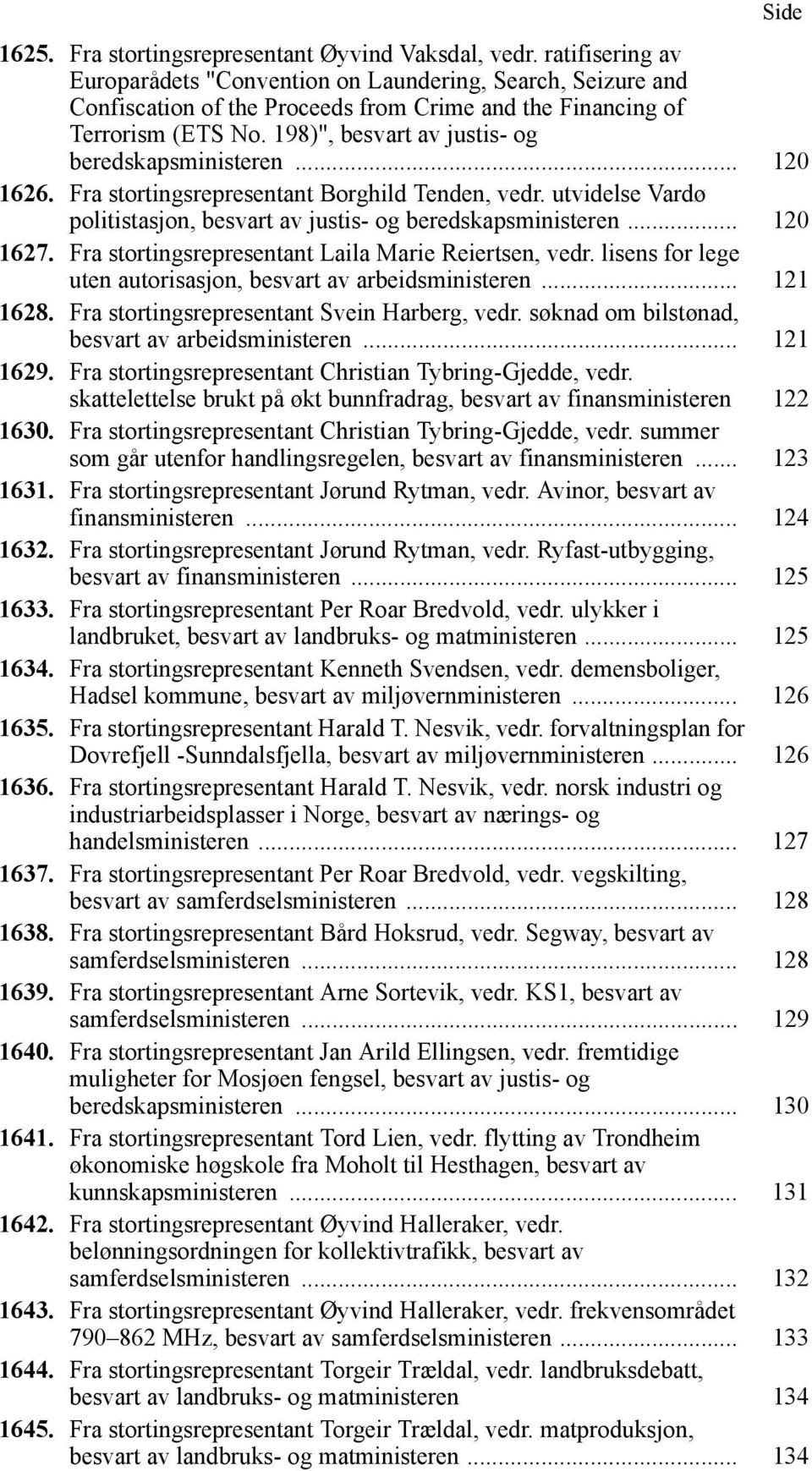 198)", besvart av justis- og beredskapsministeren... 120 1626. Fra stortingsrepresentant Borghild Tenden, vedr. utvidelse Vardø politistasjon, besvart av justis- og beredskapsministeren... 120 1627.