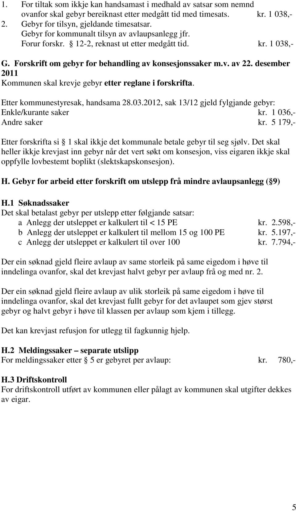 desember 2011 Kommunen skal krevje gebyr etter reglane i forskrifta. Etter kommunestyresak, handsama 28.03.2012, sak 13/12 gjeld fylgjande gebyr: Enkle/kurante saker kr. 1 036,- Andre saker kr.