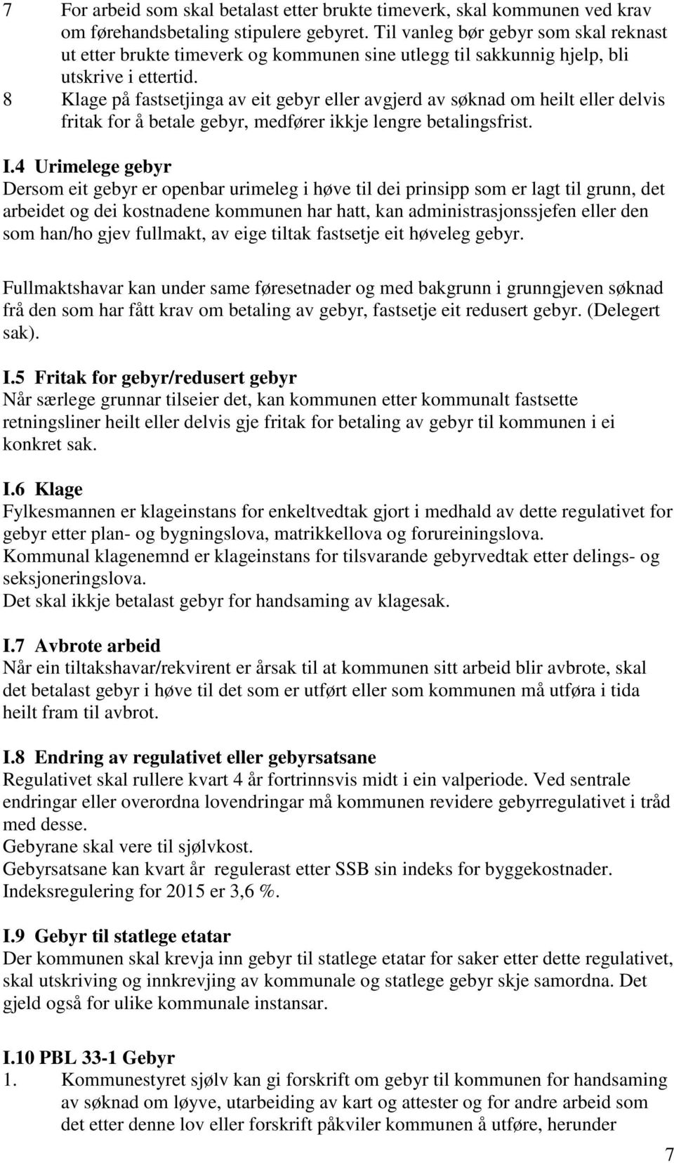 8 Klage på fastsetjinga av eit gebyr eller avgjerd av søknad om heilt eller delvis fritak for å betale gebyr, medfører ikkje lengre betalingsfrist. I.