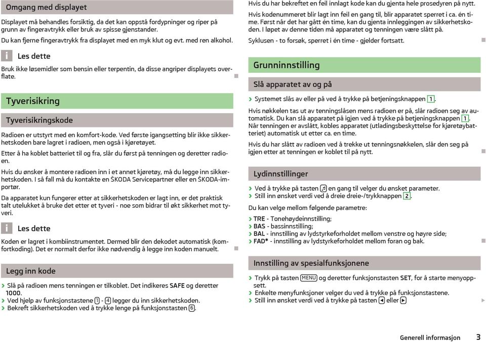 Hvis du har bekreftet en feil innlagt kode kan du gjenta hele prosedyren på nytt. Hvis kodenummeret blir lagt inn feil en gang til, blir apparatet sperret i ca. én time.