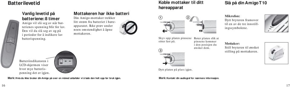 Koble mottaker til ditt høreapparat 1 2 Skyv opp platen pinnene sitter fast på. 3 Roter platen slik at pinnene kommer i den posisjon du ønsker dem.