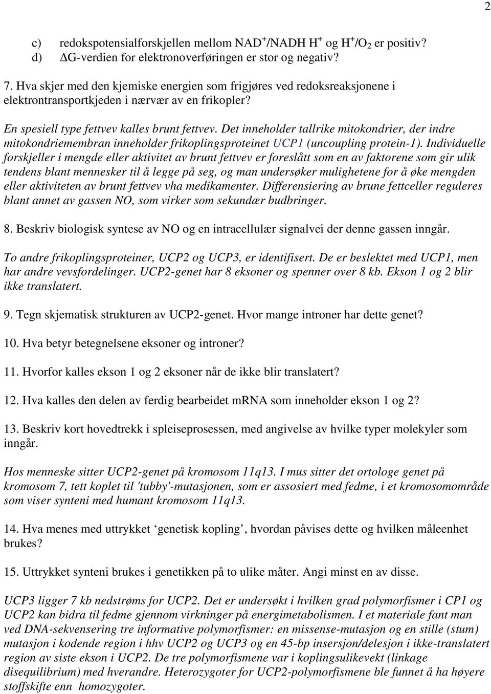 Det inneholder tallrike mitokondrier, der indre mitokondriemembran inneholder frikoplingsproteinet UCP1 (uncoupling protein-1).