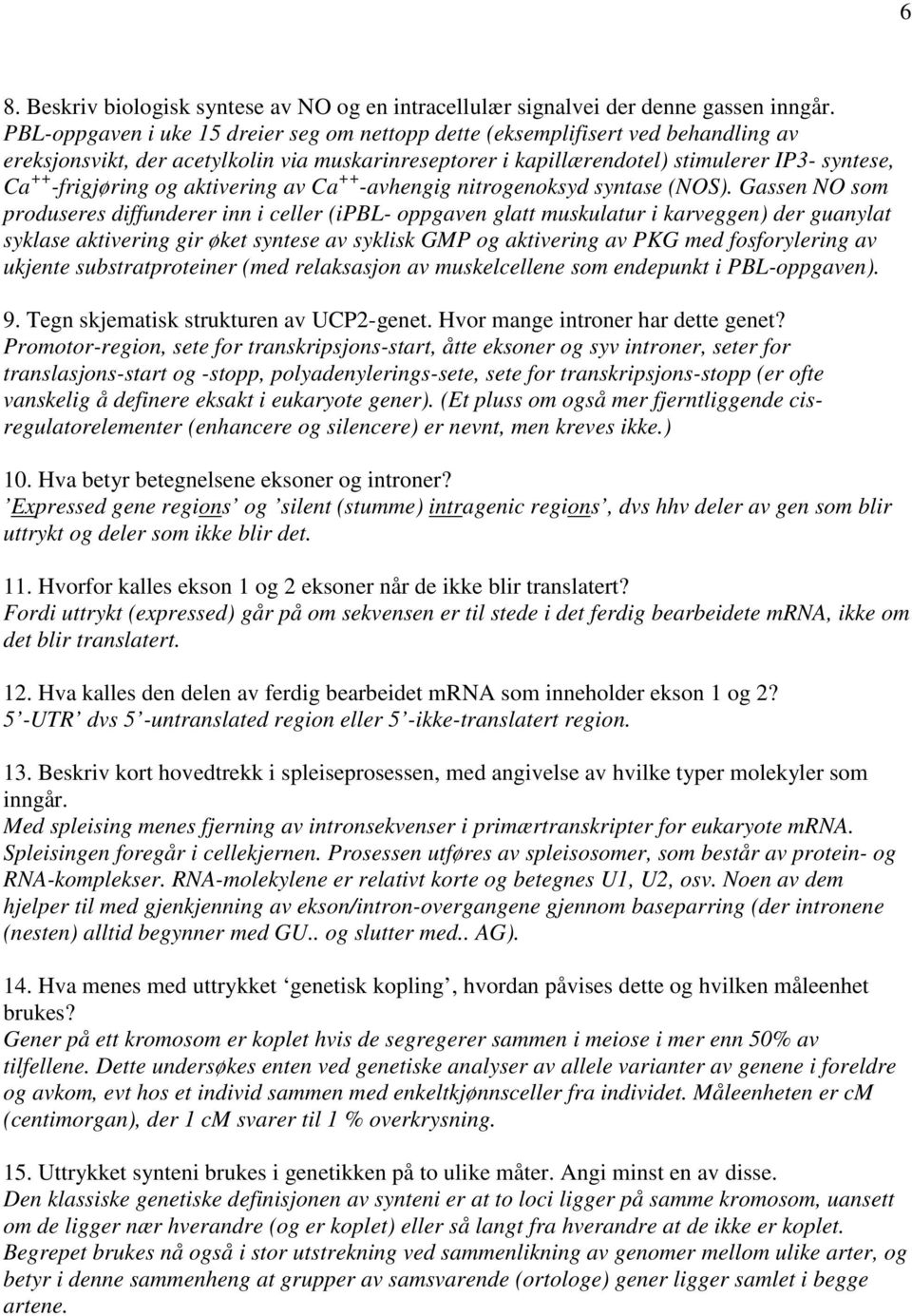 og aktivering av Ca ++ -avhengig nitrogenoksyd syntase (NOS).