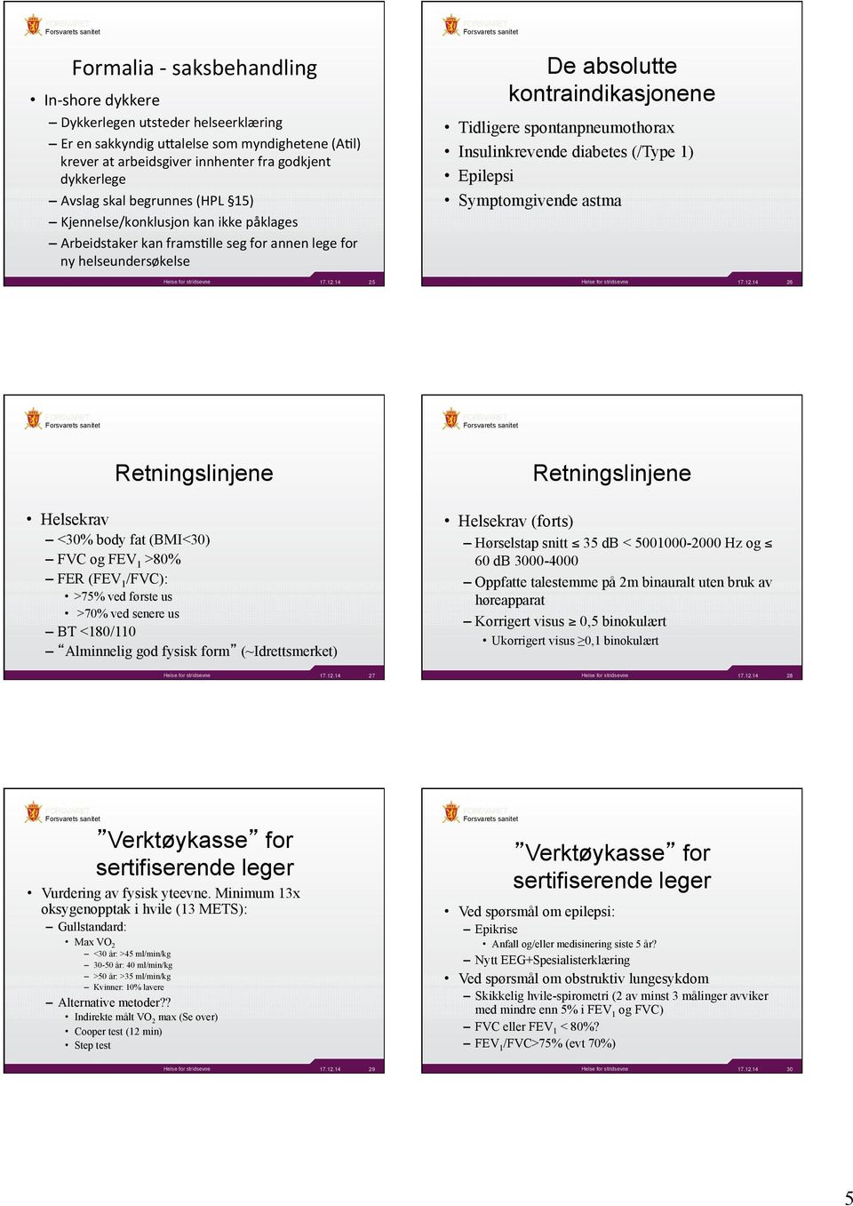 (/Type 1) Epilepsi Symptomgivende astma 25 26 Helsekrav <30% body fat (BMI<30) FVC og FEV 1 >80% FER (FEV 1 /FVC): >75% ved første us >70% ved senere us BT <180/110 Alminnelig god fysisk form