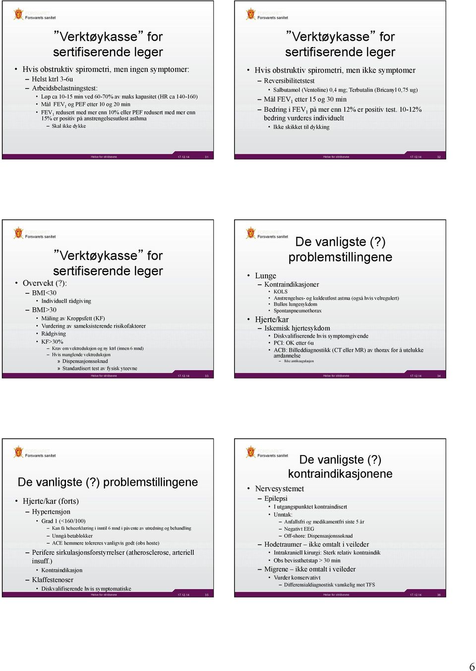 (Ventoline) 0,4 mg; Terbutalin (Bricanyl 0,75 ug) Mål FEV 1 etter 15 og 30 min Bedring i FEV 1 på mer enn 12% er positiv test.