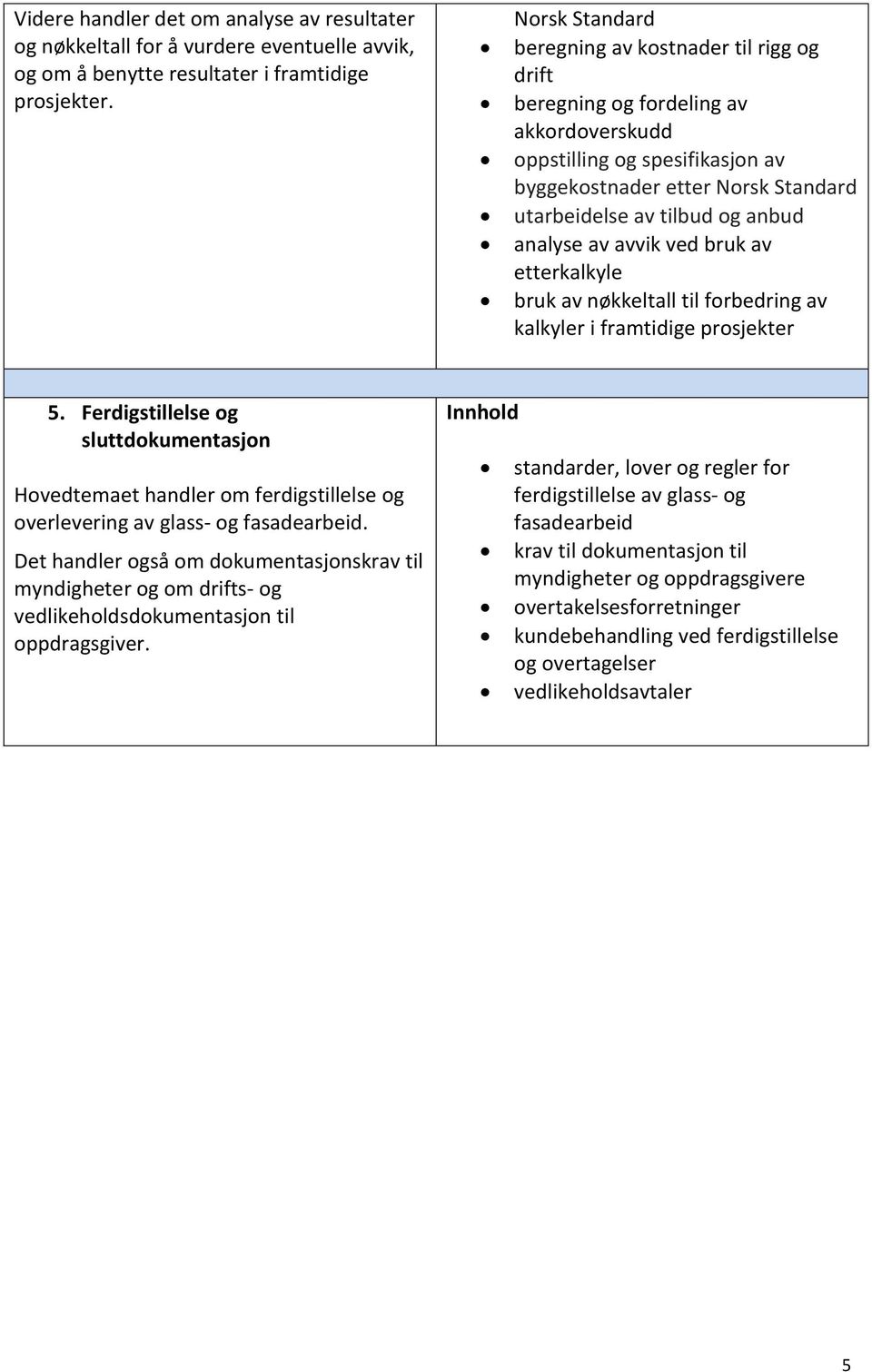 analyse av avvik ved bruk av etterkalkyle bruk av nøkkeltall til forbedring av kalkyler i framtidige prosjekter 5.