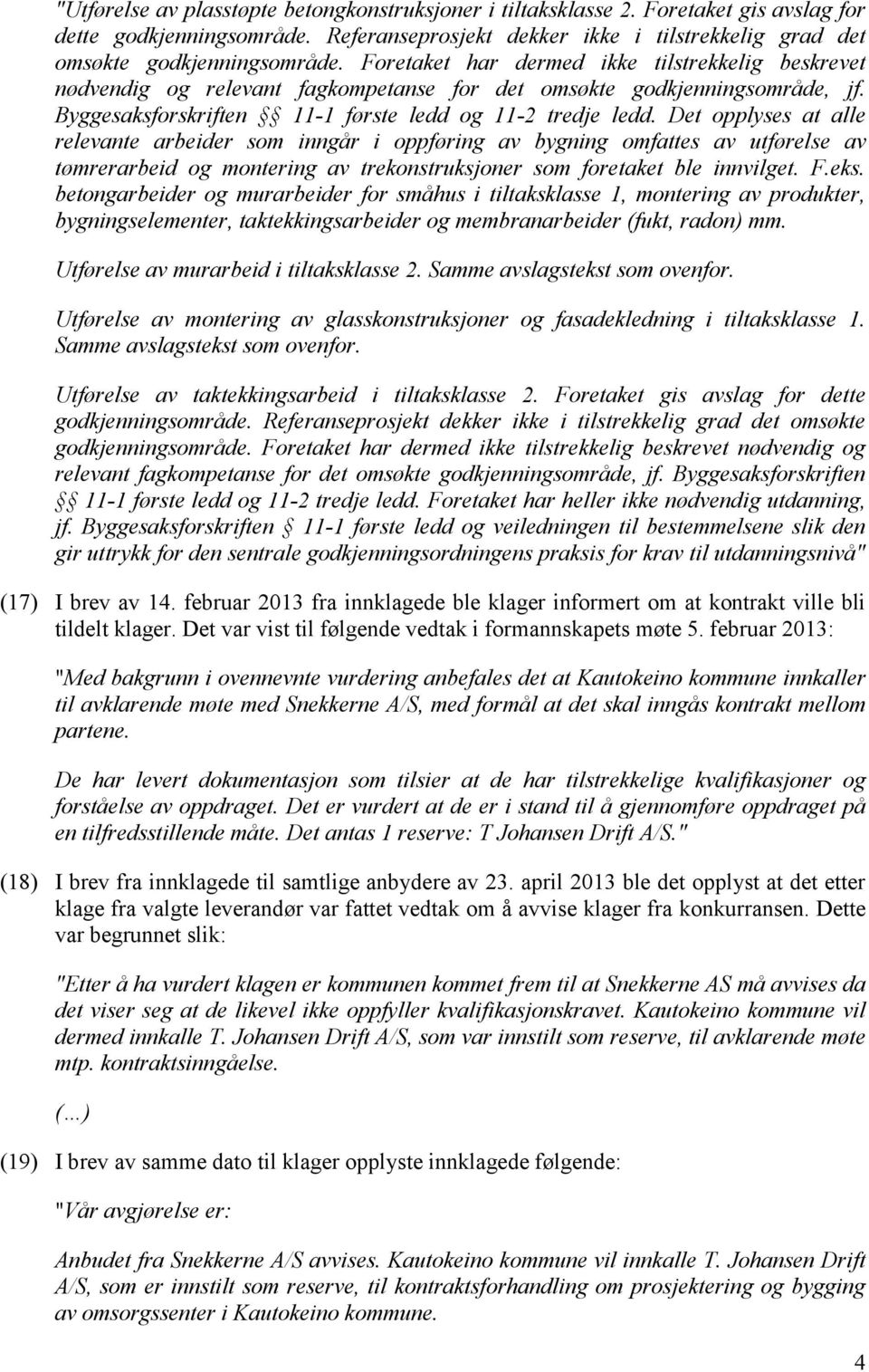 Det opplyses at alle relevante arbeider som inngår i oppføring av bygning omfattes av utførelse av tømrerarbeid og montering av trekonstruksjoner som foretaket ble innvilget. F.eks.