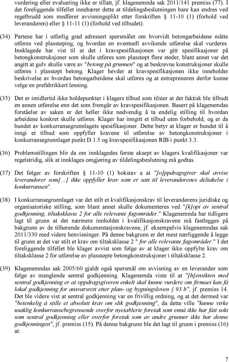 (1) (forhold ved tilbudet). (34) Partene har i utførlig grad adressert spørsmålet om hvorvidt betongarbeidene måtte utføres ved plasstøping, og hvordan en eventuell avvikende utførelse skal vurderes.