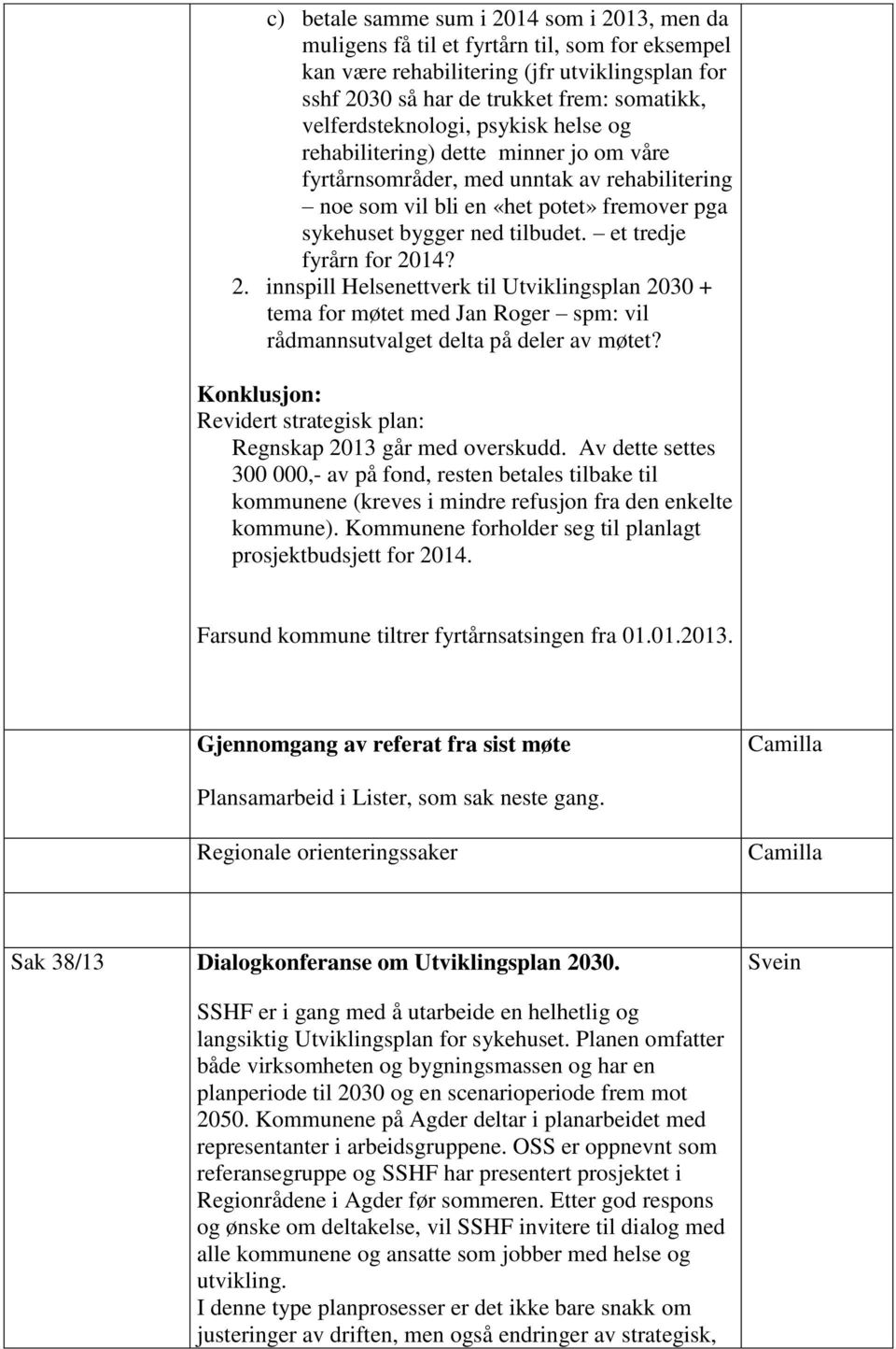 et tredje fyrårn for 2014? 2. innspill Helsenettverk til Utviklingsplan 2030 + tema for møtet med Jan Roger spm: vil rådmannsutvalget delta på deler av møtet?