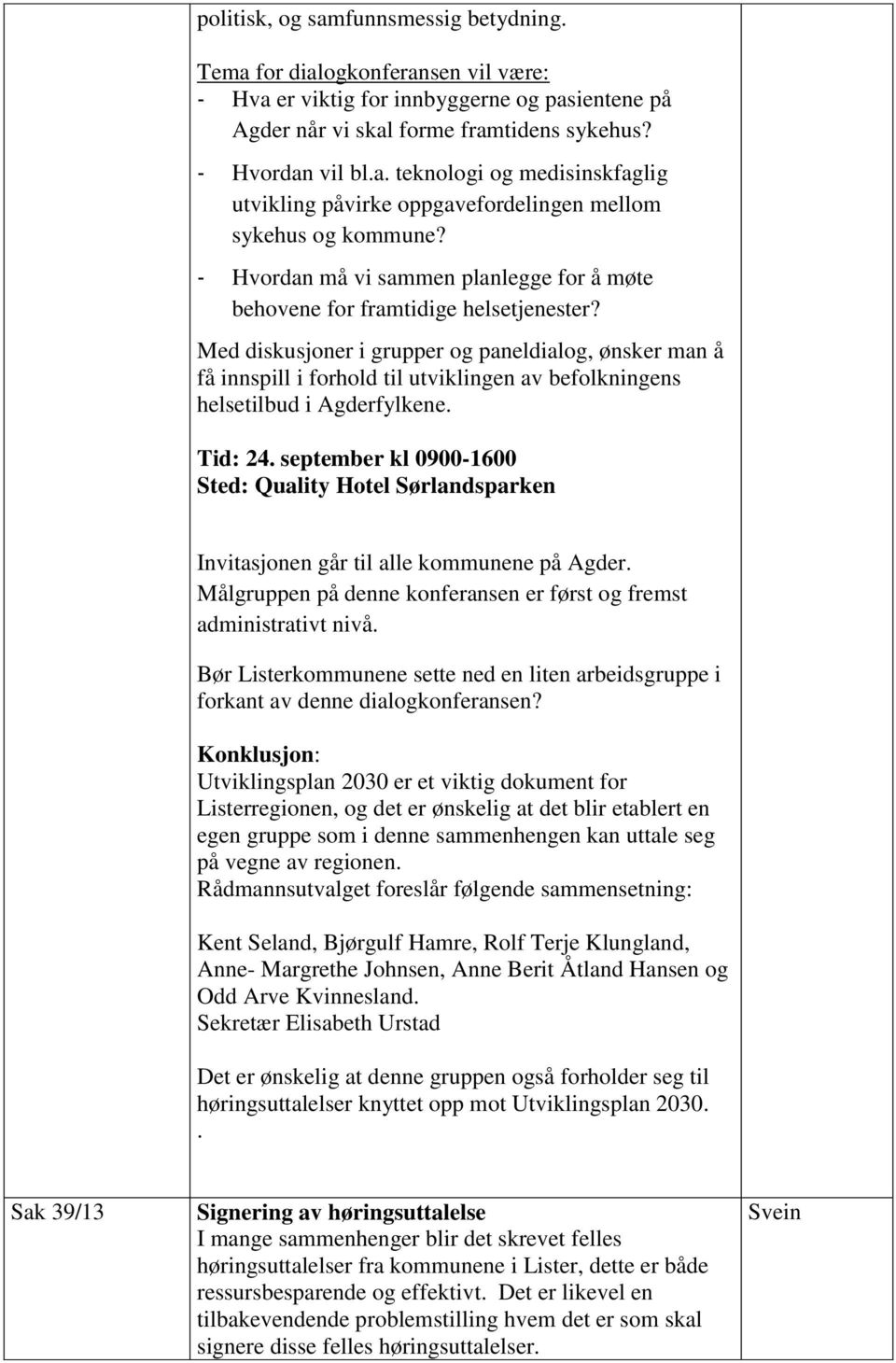 Med diskusjoner i grupper og paneldialog, ønsker man å få innspill i forhold til utviklingen av befolkningens helsetilbud i Agderfylkene. Tid: 24.