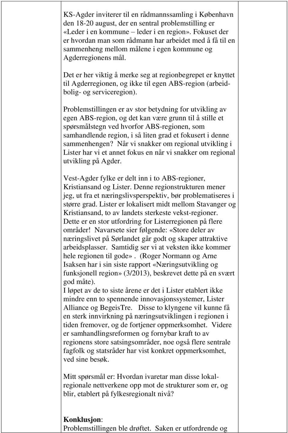 Det er her viktig å merke seg at regionbegrepet er knyttet til Agderregionen, og ikke til egen ABS-region (arbeidbolig- og serviceregion).