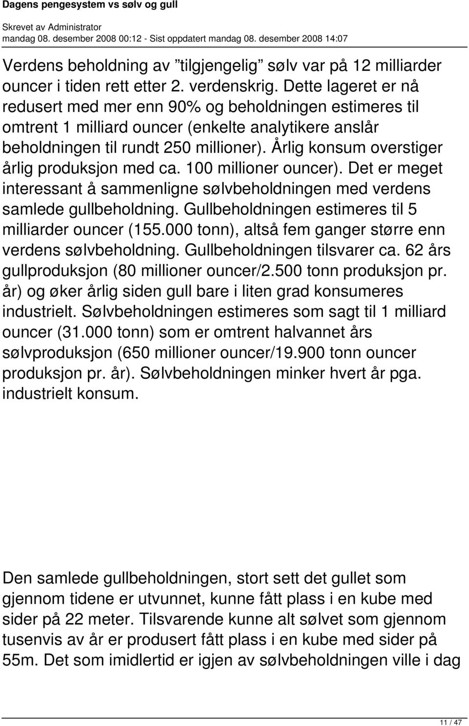 Årlig konsum overstiger årlig produksjon med ca. 100 millioner ouncer). Det er meget interessant å sammenligne sølvbeholdningen med verdens samlede gullbeholdning.