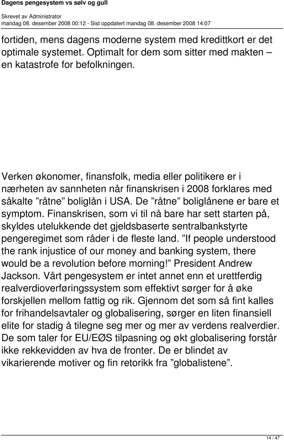 Finanskrisen, som vi til nå bare har sett starten på, skyldes utelukkende det gjeldsbaserte sentralbankstyrte pengeregimet som råder i de fleste land.