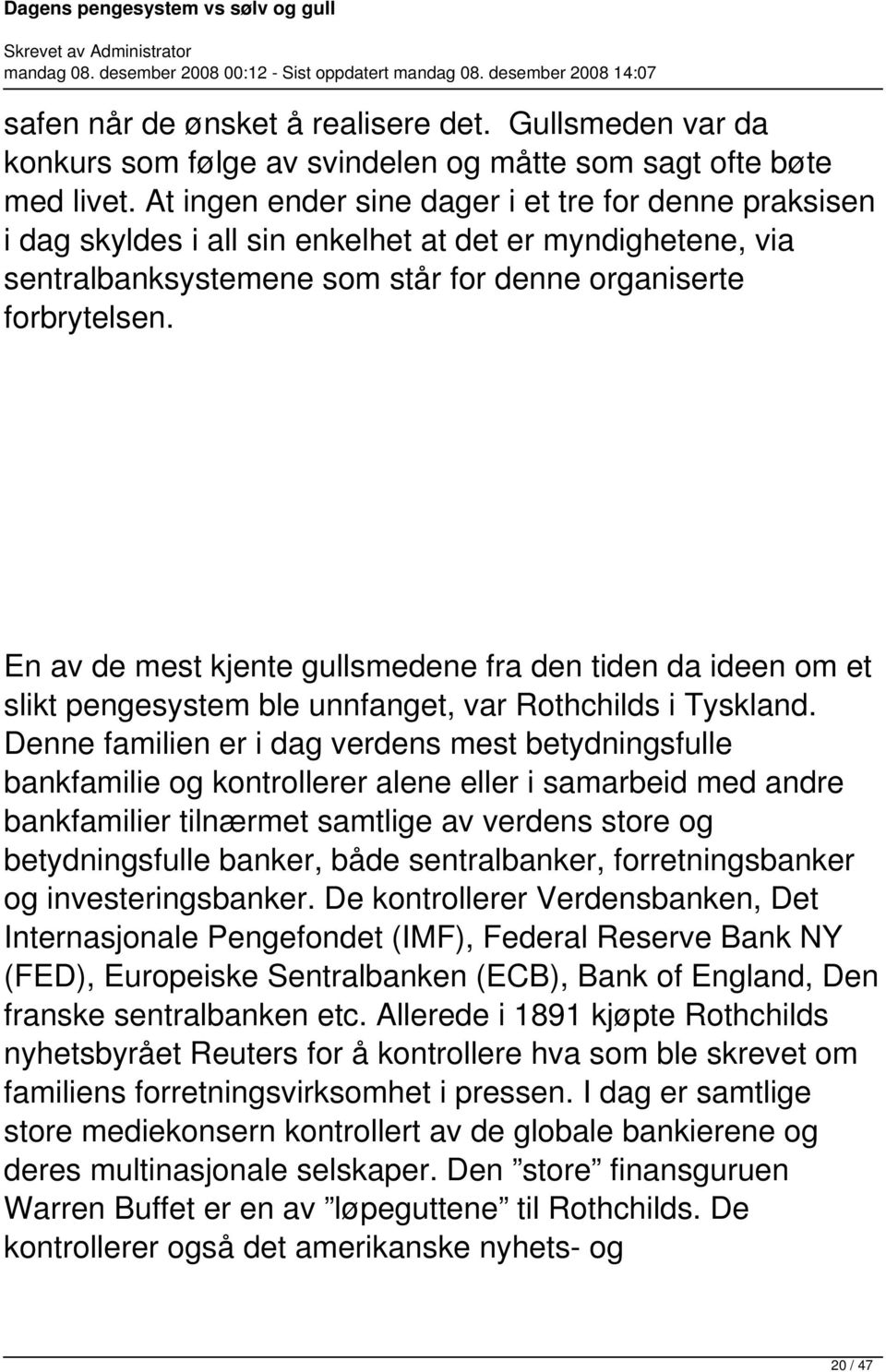 En av de mest kjente gullsmedene fra den tiden da ideen om et slikt pengesystem ble unnfanget, var Rothchilds i Tyskland.