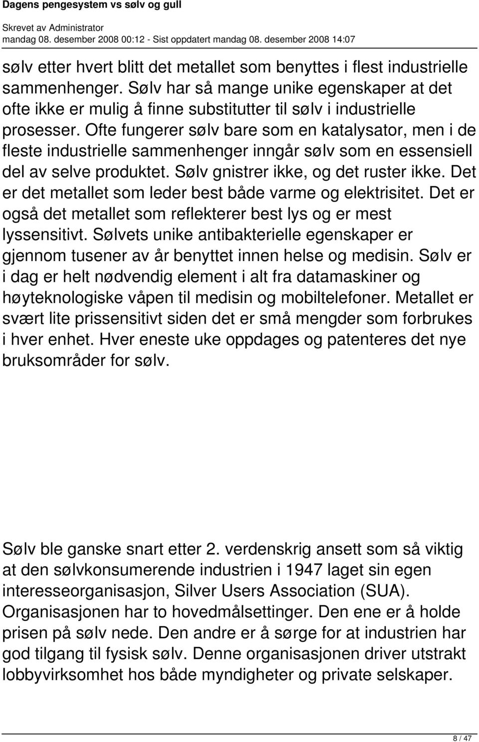 Det er det metallet som leder best både varme og elektrisitet. Det er også det metallet som reflekterer best lys og er mest lyssensitivt.