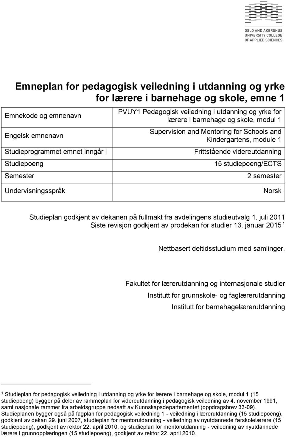 semester Undervisningsspråk Norsk Studieplan godkjent av dekanen på fullmakt fra avdelingens studieutvalg 1. juli 2011 Siste revisjon godkjent av prodekan for studier 13.