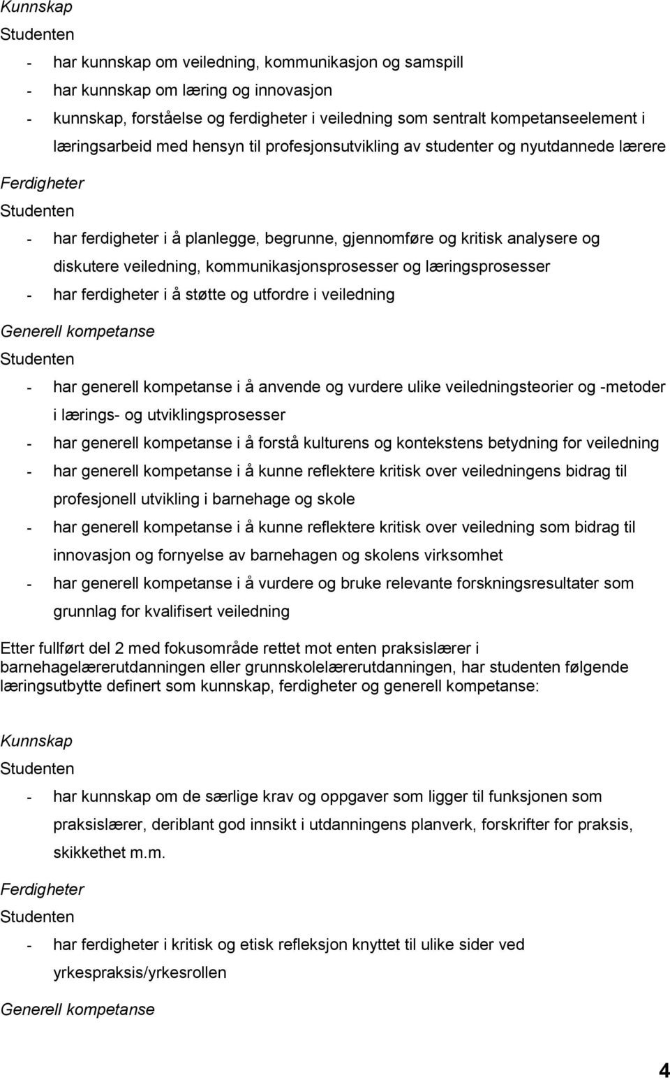 kommunikasjonsprosesser og læringsprosesser - har ferdigheter i å støtte og utfordre i veiledning Generell kompetanse - har generell kompetanse i å anvende og vurdere ulike veiledningsteorier og