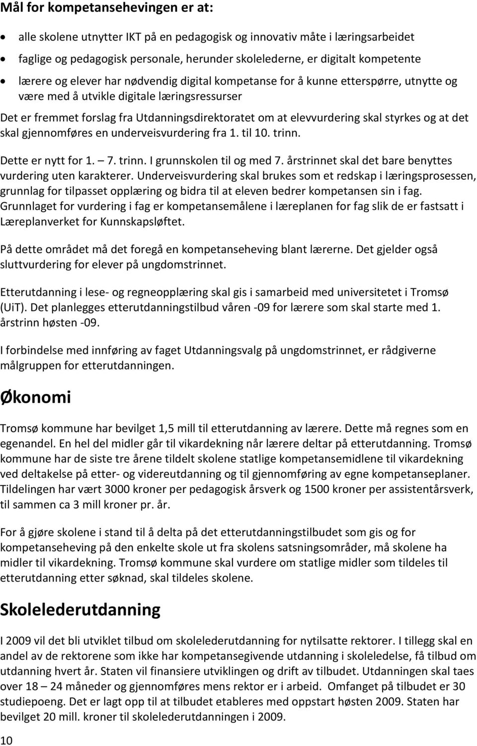 styrkes og at det skal gjennomføres en underveisvurdering fra 1. til 10. trinn. Dette er nytt for 1. 7. trinn. I grunnskolen til og med 7. årstrinnet skal det bare benyttes vurdering uten karakterer.