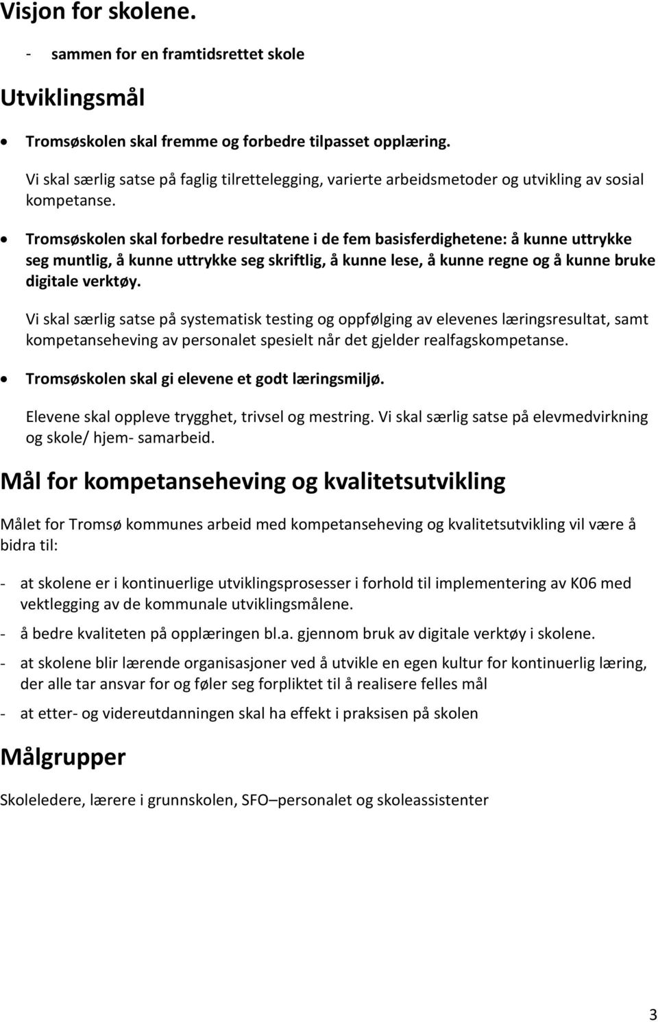 Tromsøskolen skal forbedre resultatene i de fem basisferdighetene: å kunne uttrykke seg muntlig, å kunne uttrykke seg skriftlig, å kunne lese, å kunne regne og å kunne bruke digitale verktøy.