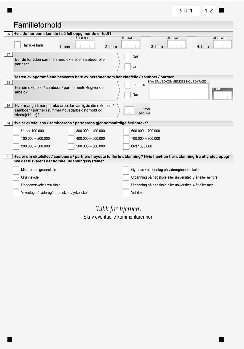 Har din ektefelle / samboer / partner inntektsgivende arbeid? KODE 39 Hvor mange timer per uke arbeider vis din ektefelle / samboer / partner (summer hovedarbeidsforhold og ekstrajobber)?