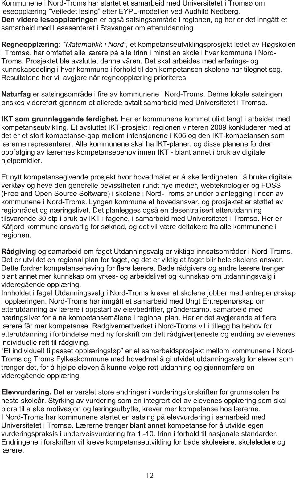 Regneopplæring: Matematikk i Nord, et kompetanseutviklingsprosjekt ledet av Høgskolen i Tromsø, har omfattet alle lærere på alle trinn i minst en skole i hver kommune i Nord- Troms.