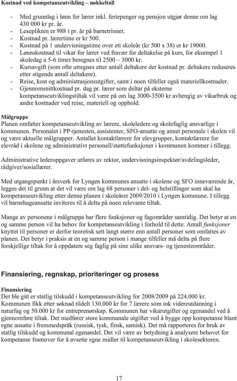 - Lønnskostnad til vikar for lærer ved fravær for deltakelse på kurs, for eksempel 1 skoledag a 5-6 timer beregnes til 2500 3000 kr.