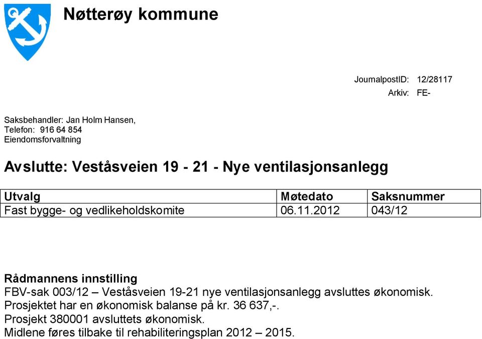 2012 043/12 Rådmannens innstilling FBV-sak 003/12 Veståsveien 19-21 nye ventilasjonsanlegg avsluttes økonomisk.