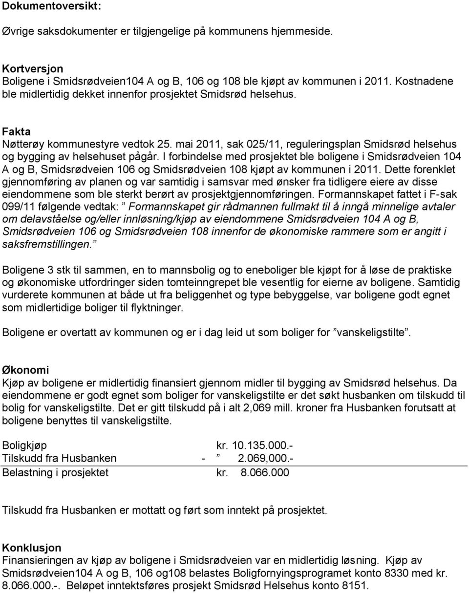 I forbindelse med prosjektet ble boligene i Smidsrødveien 104 A og B, Smidsrødveien 106 og Smidsrødveien 108 kjøpt av kommunen i 2011.